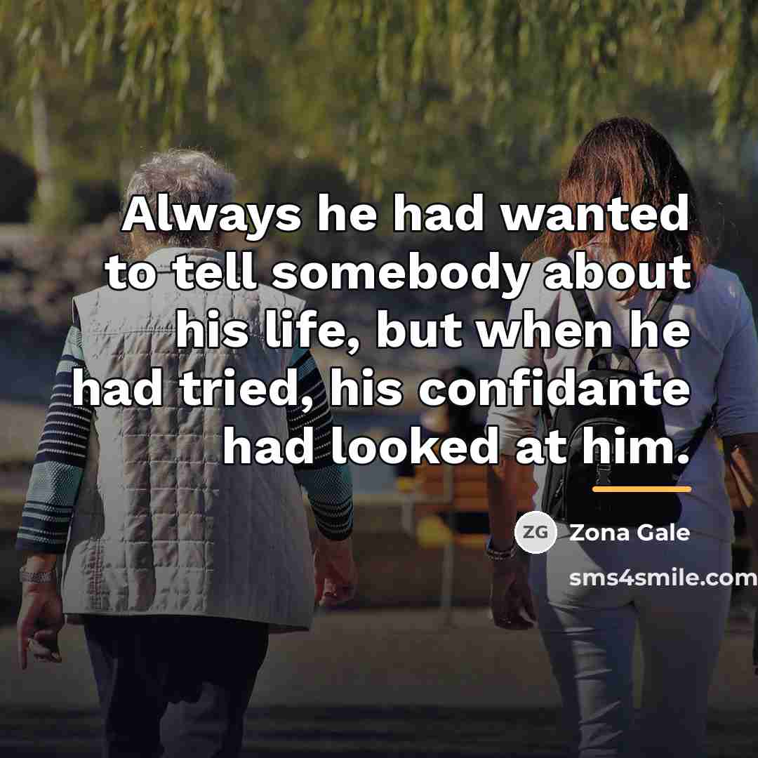 “Always he had wanted to tell somebody about his life,…” quote by Zona Gale