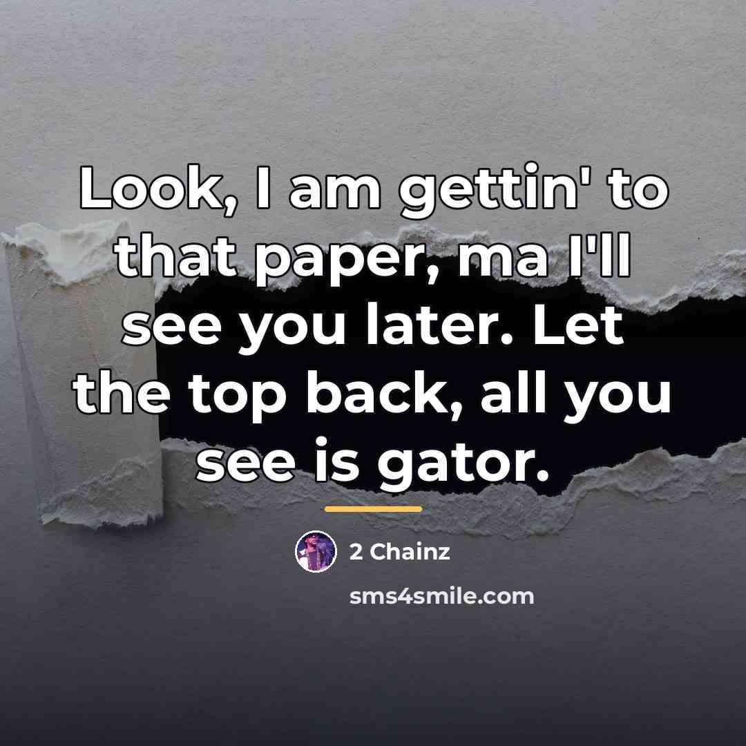 “Look, I am gettin' to that paper, ma I'll see…” quote by 2 Chainz