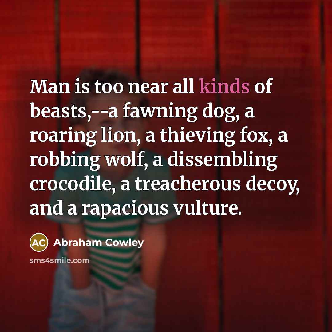 “Man is too near all kinds of beasts,--a fawning dog,…” quote by Abraham Cowley
