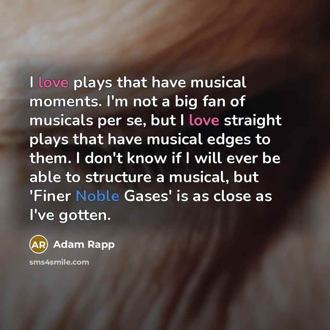 “I love plays that have musical moments. I'm not a…” quote by Adam Rapp