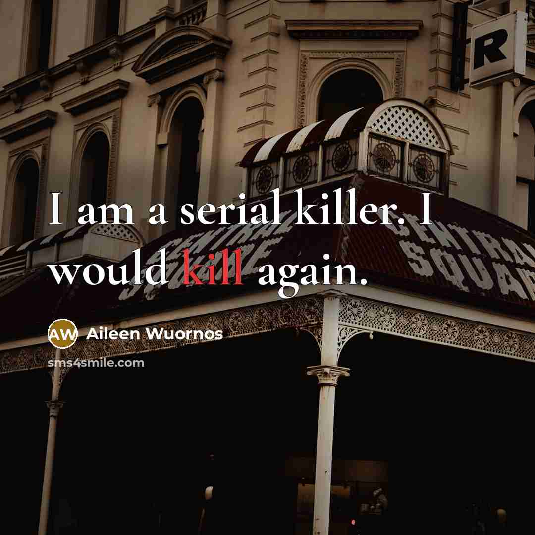 “I am a serial killer. I would kill again.…” quote by Aileen Wuornos