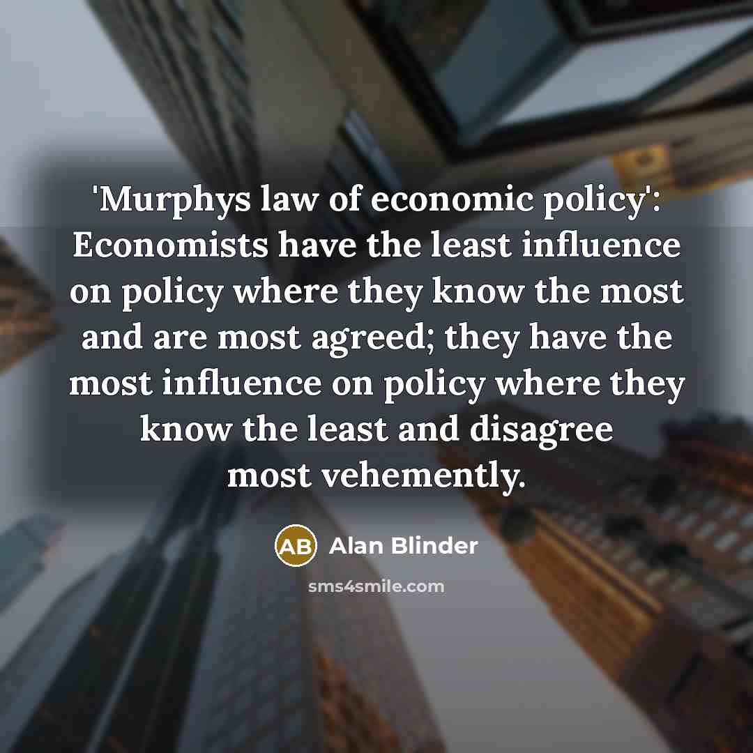 “'Murphys law of economic policy': Economists have the least influence…” quote by Alan Blinder