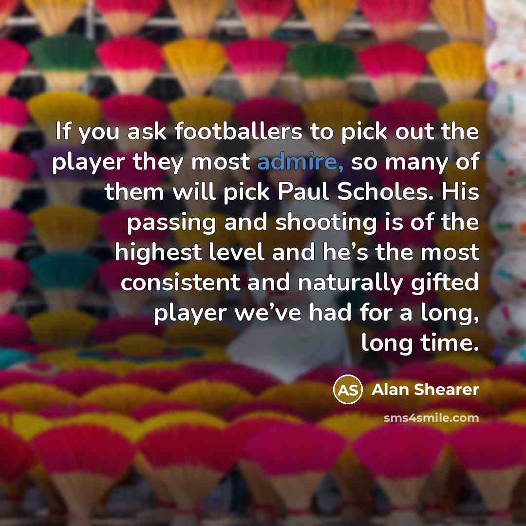 “If you ask footballers to pick out the player they…” quote by Alan Shearer