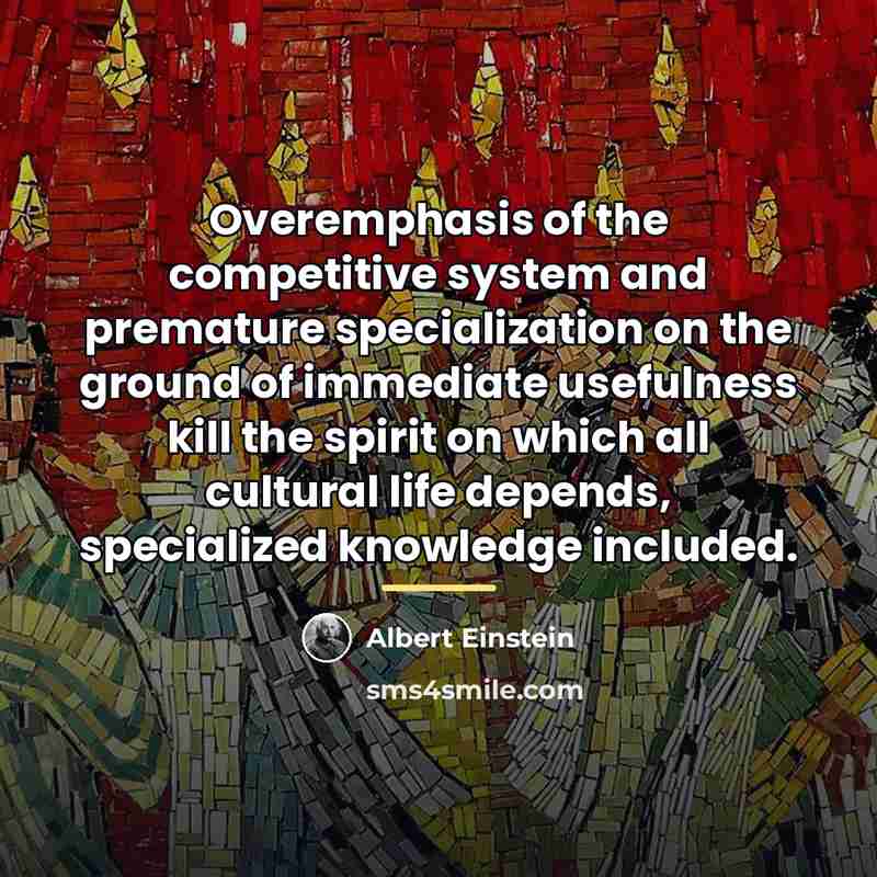 “Overemphasis of the competitive system and premature specialization on the…” quote by Albert Einstein