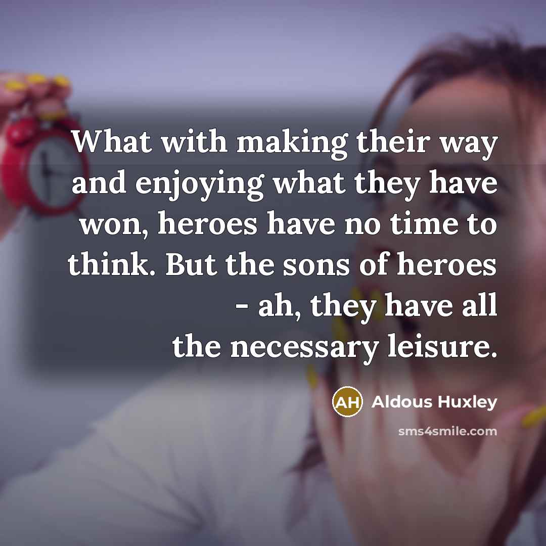 “What with making their way and enjoying what they have…” quote by Aldous Huxley