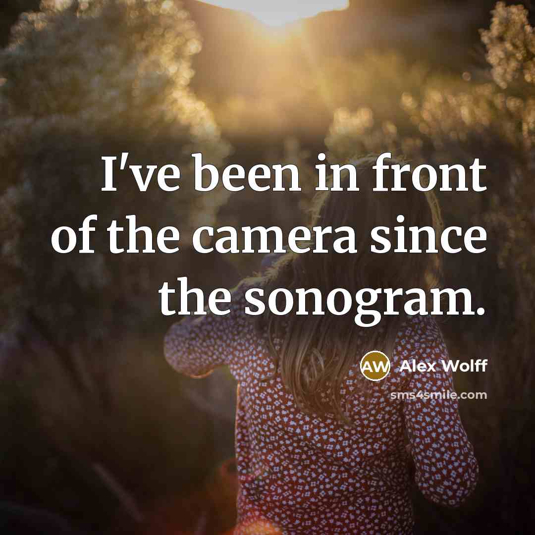 “I've been in front of the camera since the sonogram.…” quote by Alex Wolff