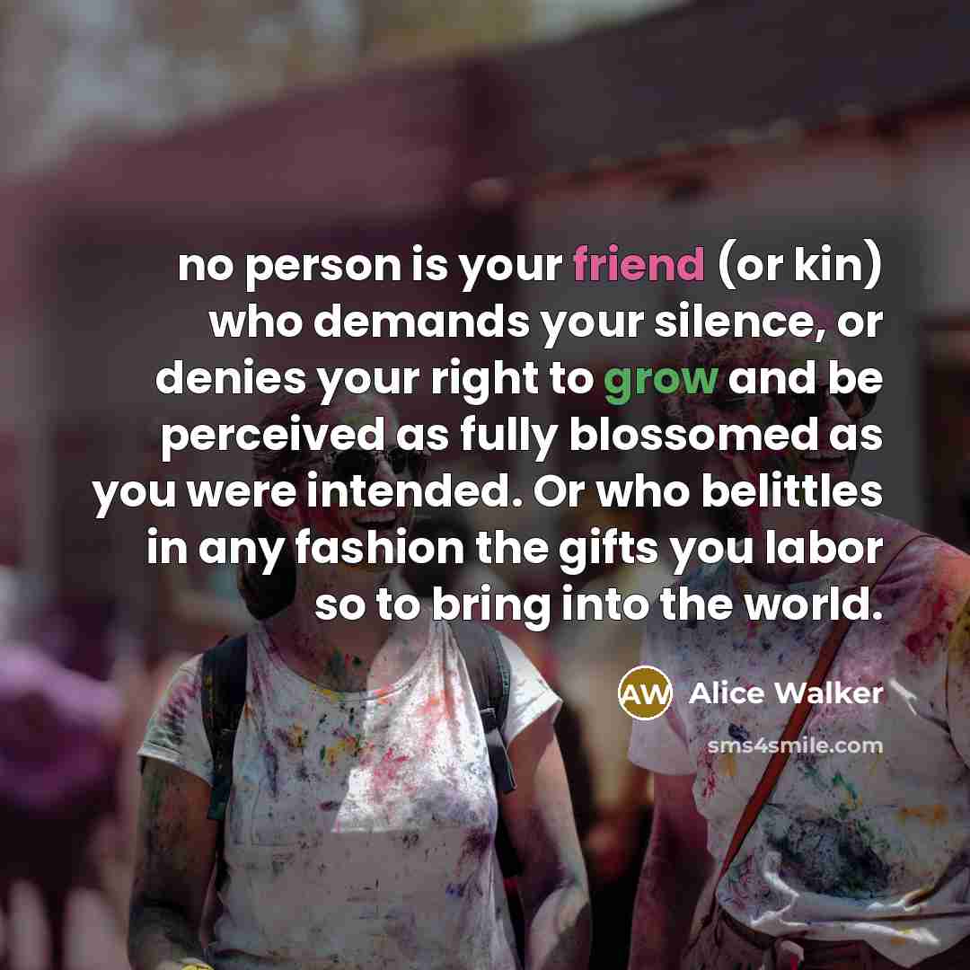 “no person is your friend (or kin) who demands your…” quote by Alice Walker