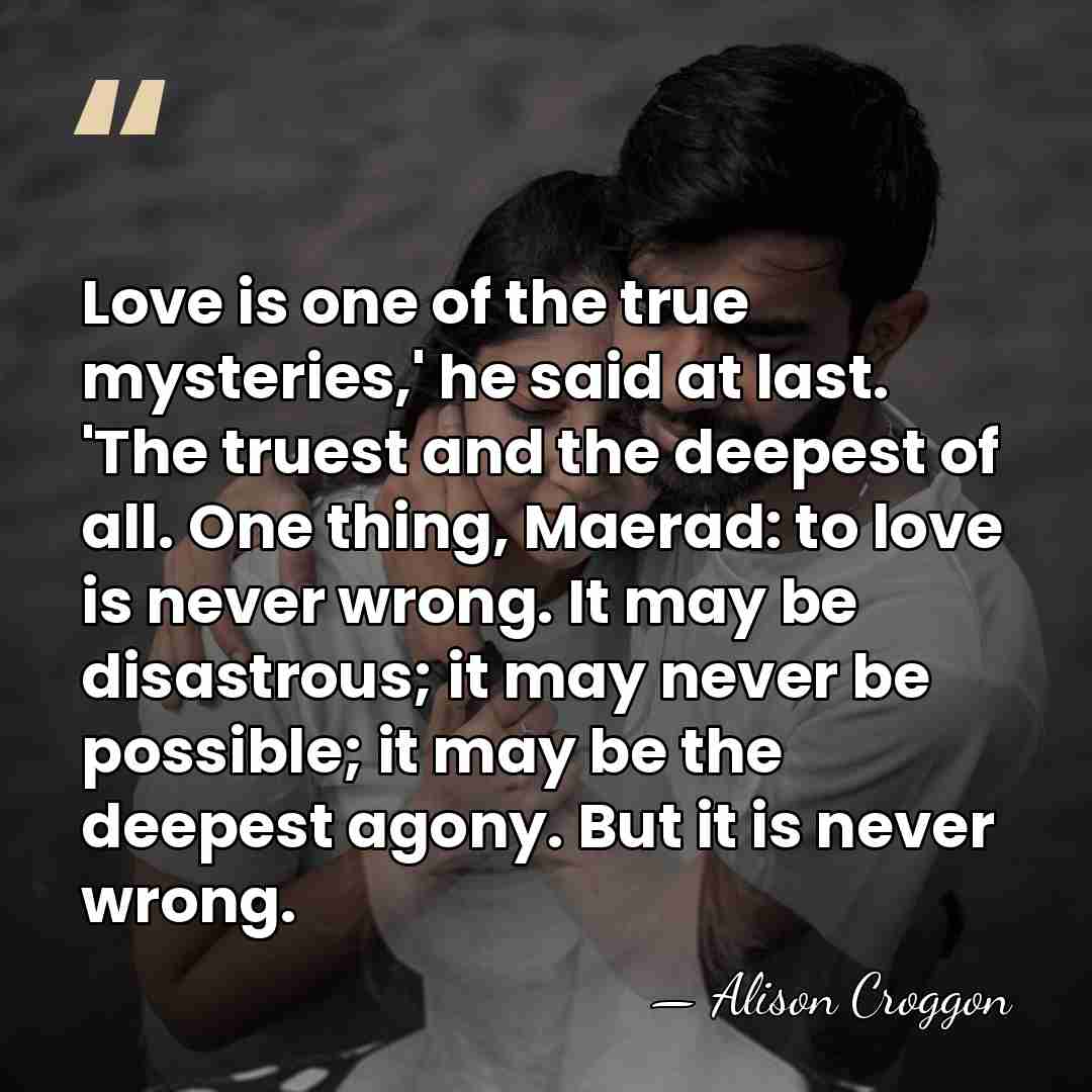 Love is one of the true mysteries,' he said at last. 'The&hellip; - Alison Croggon