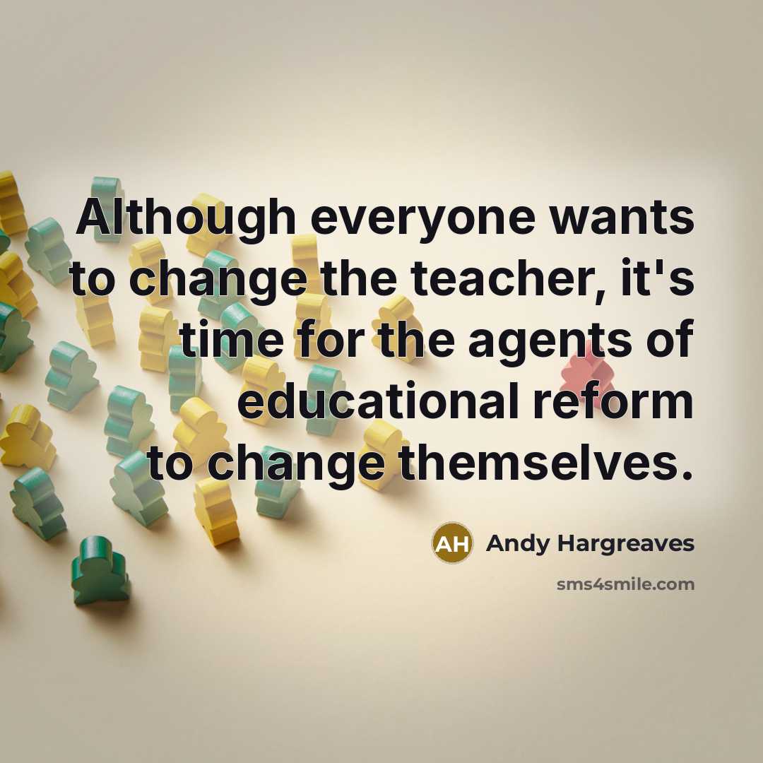 “Although everyone wants to change the teacher, it's time for…” quote by Andy Hargreaves