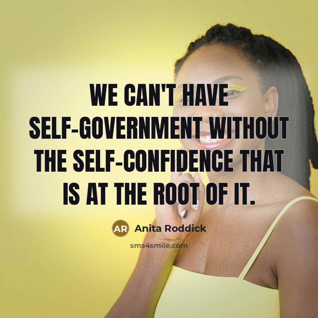 “We can't have self-government without the self-confidence that is at…” quote by Anita Roddick