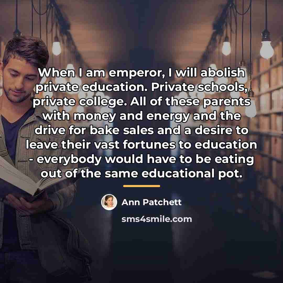“When I am emperor, I will abolish private education. Private…” quote by Ann Patchett