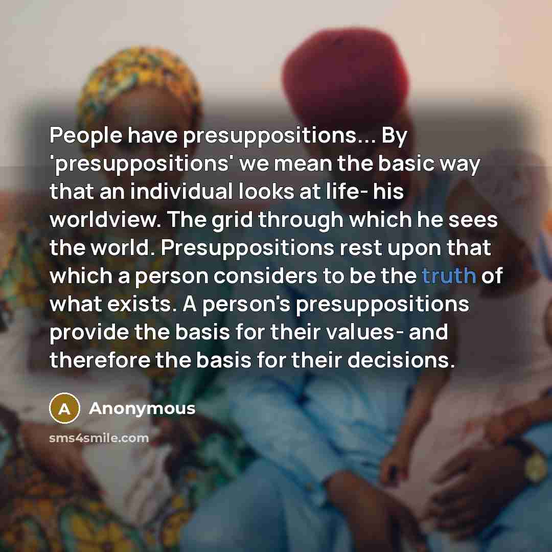 “People have presuppositions... By 'presuppositions' we mean the basic way…” quote by Anonymous