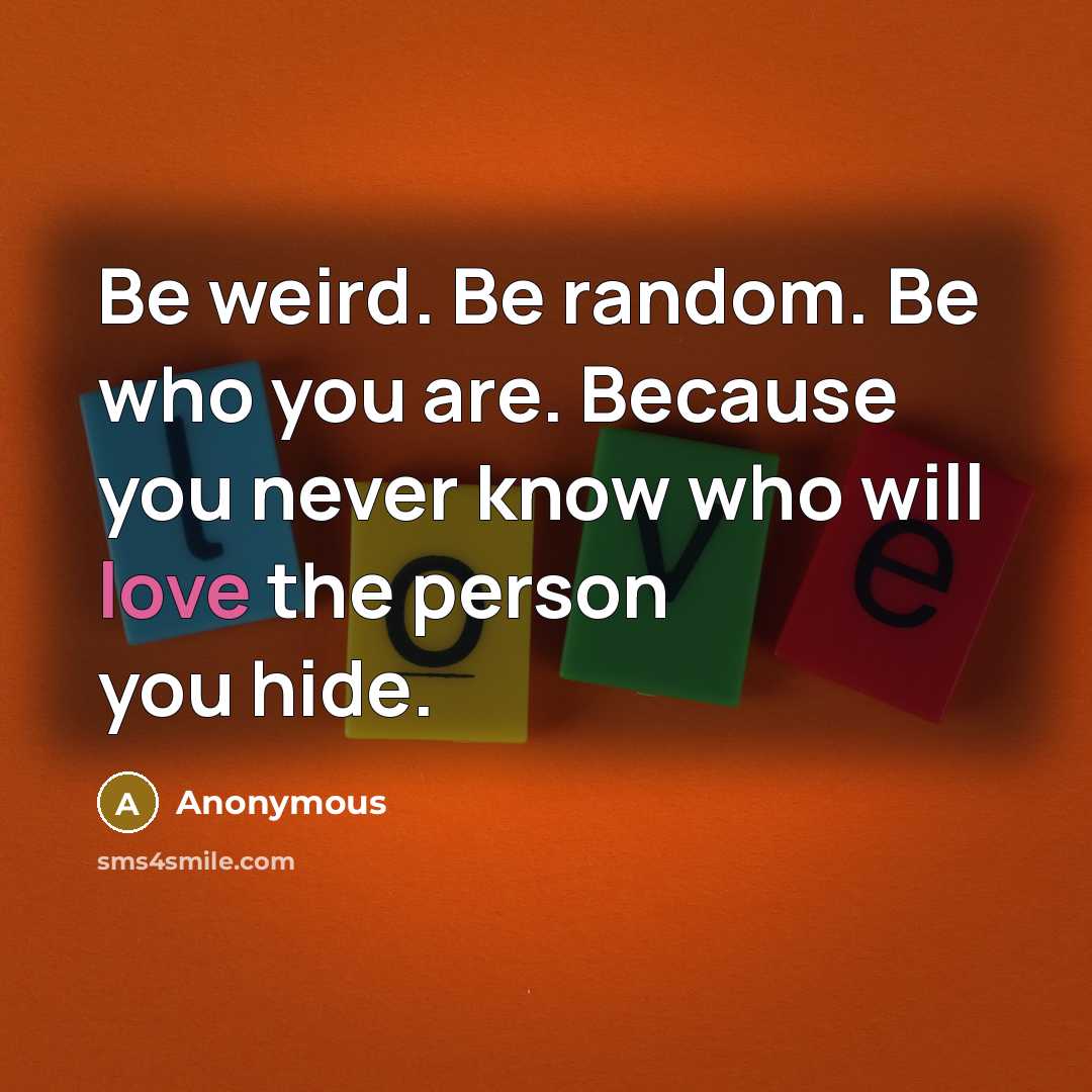 “Be weird. Be random. Be who you are. Because you…” quote by Anonymous