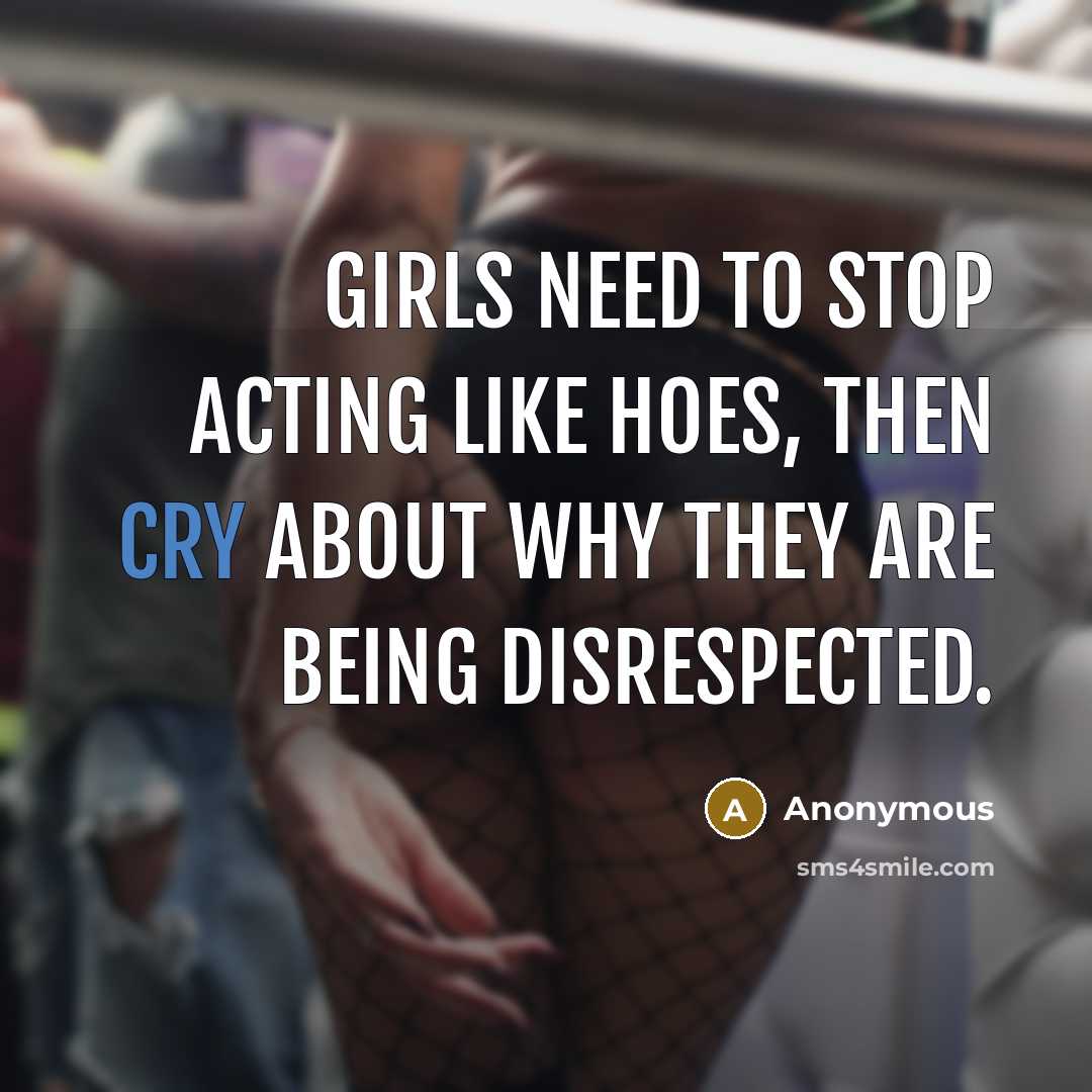 “Girls need to stop acting like hoes, then cry about…” quote by Anonymous