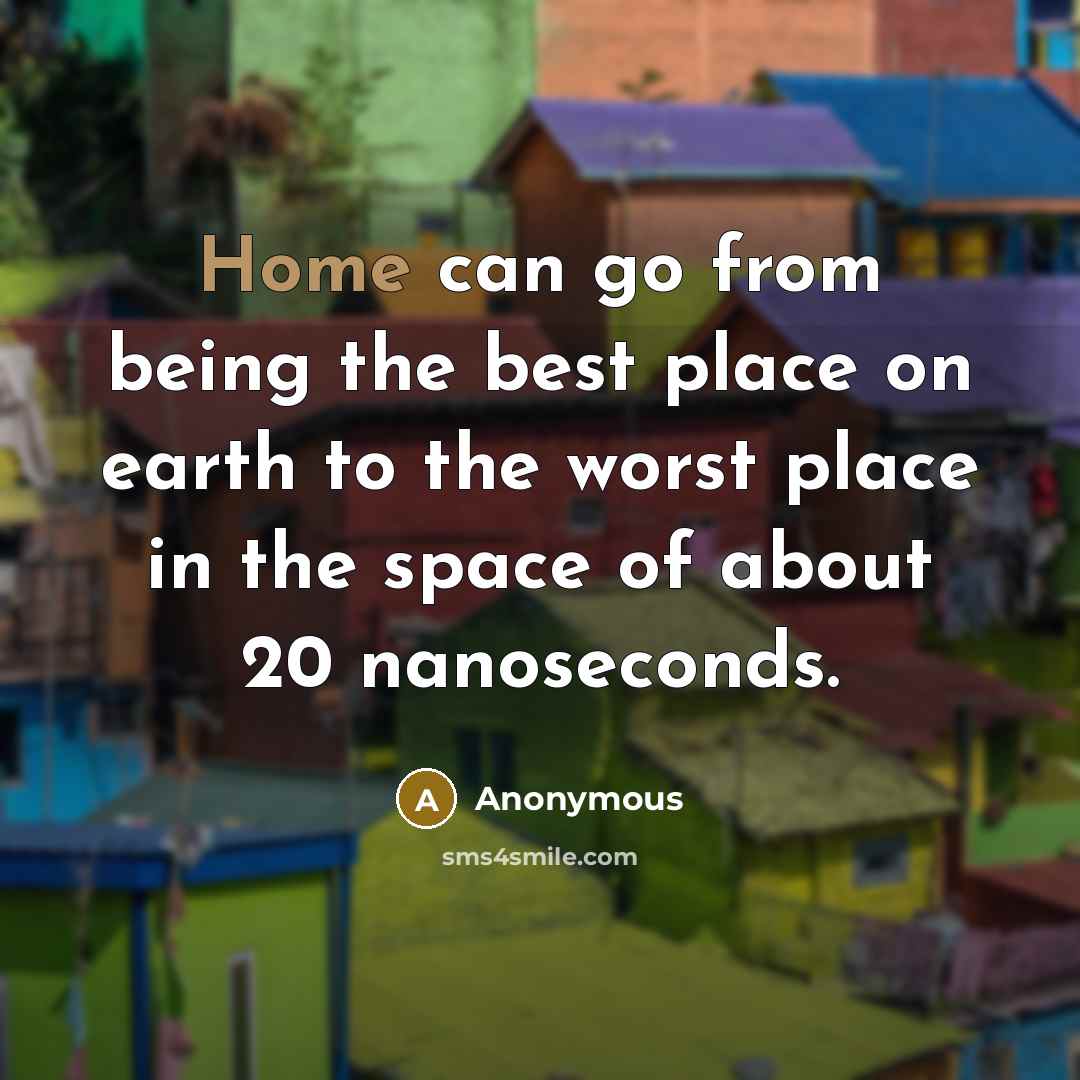 “Home can go from being the best place on earth…” quote by Anonymous