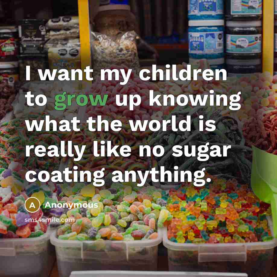 “I want my children to grow up knowing what the…” quote by Anonymous