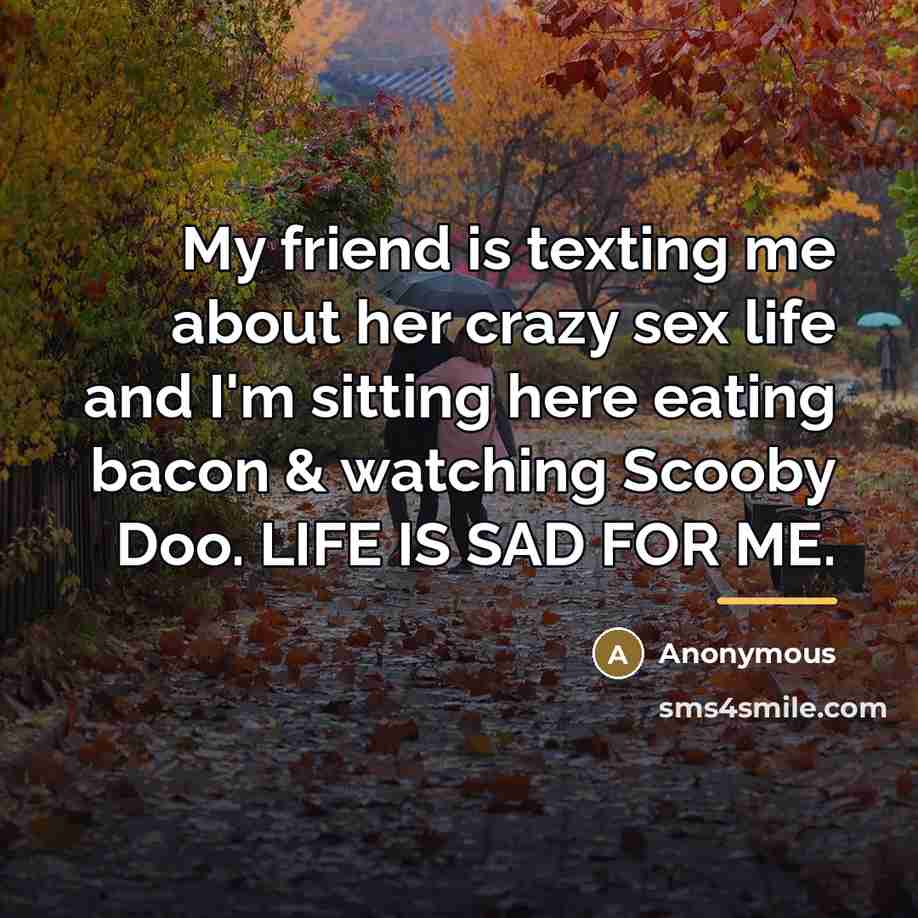 “My friend is texting me about her crazy sex life…” quote by Anonymous