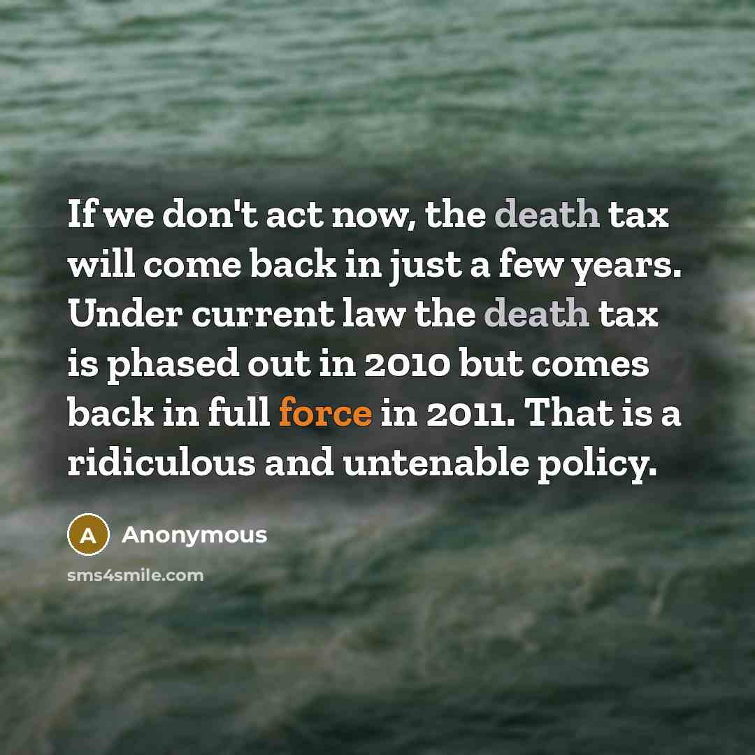 “If we don't act now, the death tax will come…” quote by Anonymous