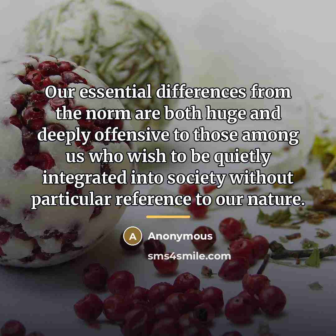 “Our essential differences from the norm are both huge and…” quote by Anonymous