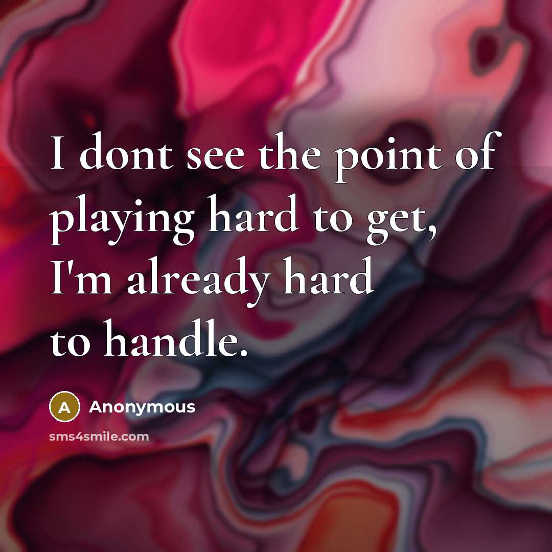 “I dont see the point of playing hard to get,…” quote by Anonymous