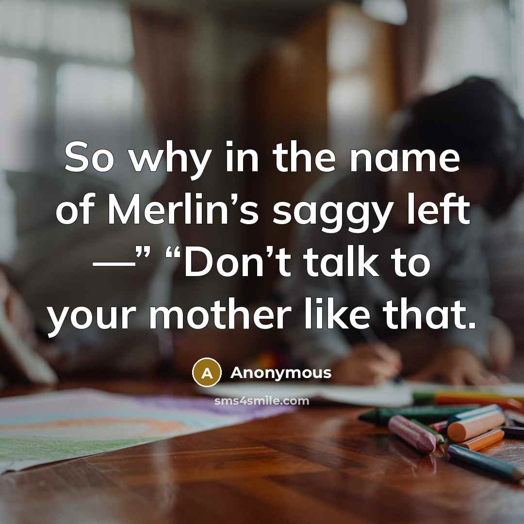 “So why in the name of Merlin’s saggy left —”…” quote by Anonymous
