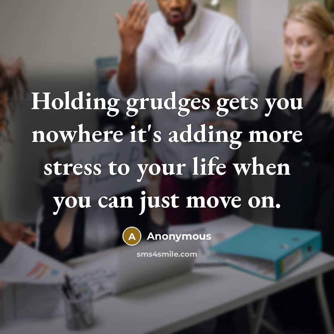 “Holding grudges gets you nowhere it's adding more stress to your life when you can just move on.” quote by Anonymous