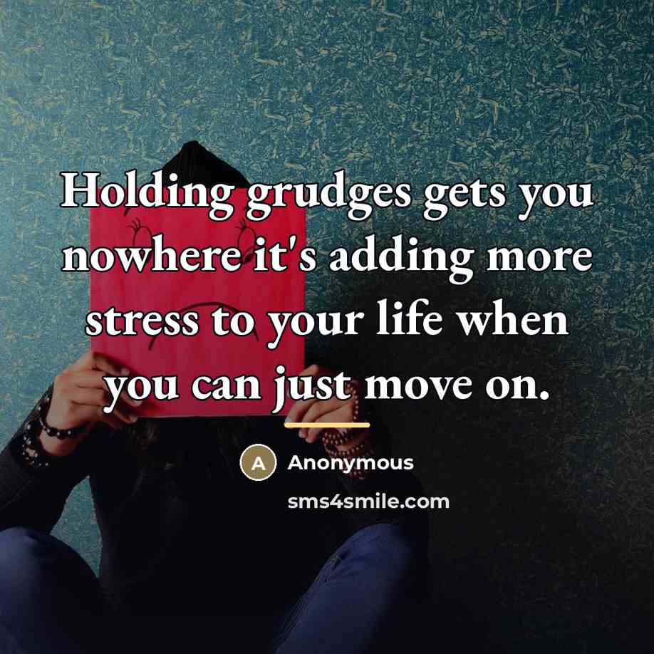 “Holding grudges gets you nowhere it's adding more stress to…” quote by Anonymous
