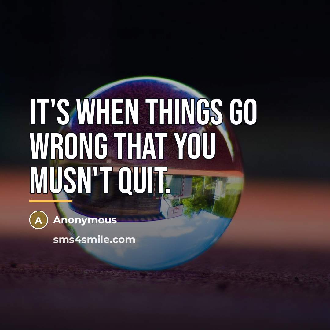 “It's when things go wrong that you musn't quit.…” quote by Anonymous