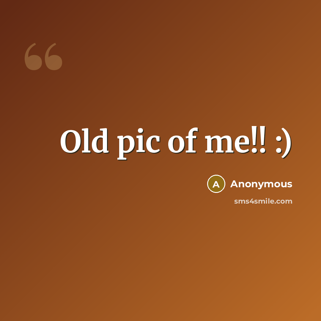 “Old pic of me!! :)” quote by Anonymous
