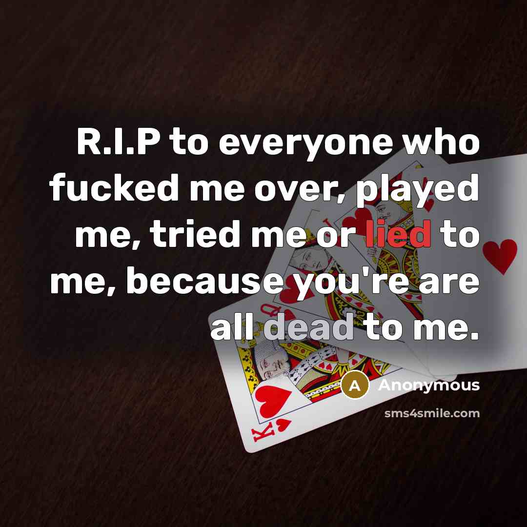 “R.I.P to everyone who fucked me over, played me, tried…” quote by Anonymous