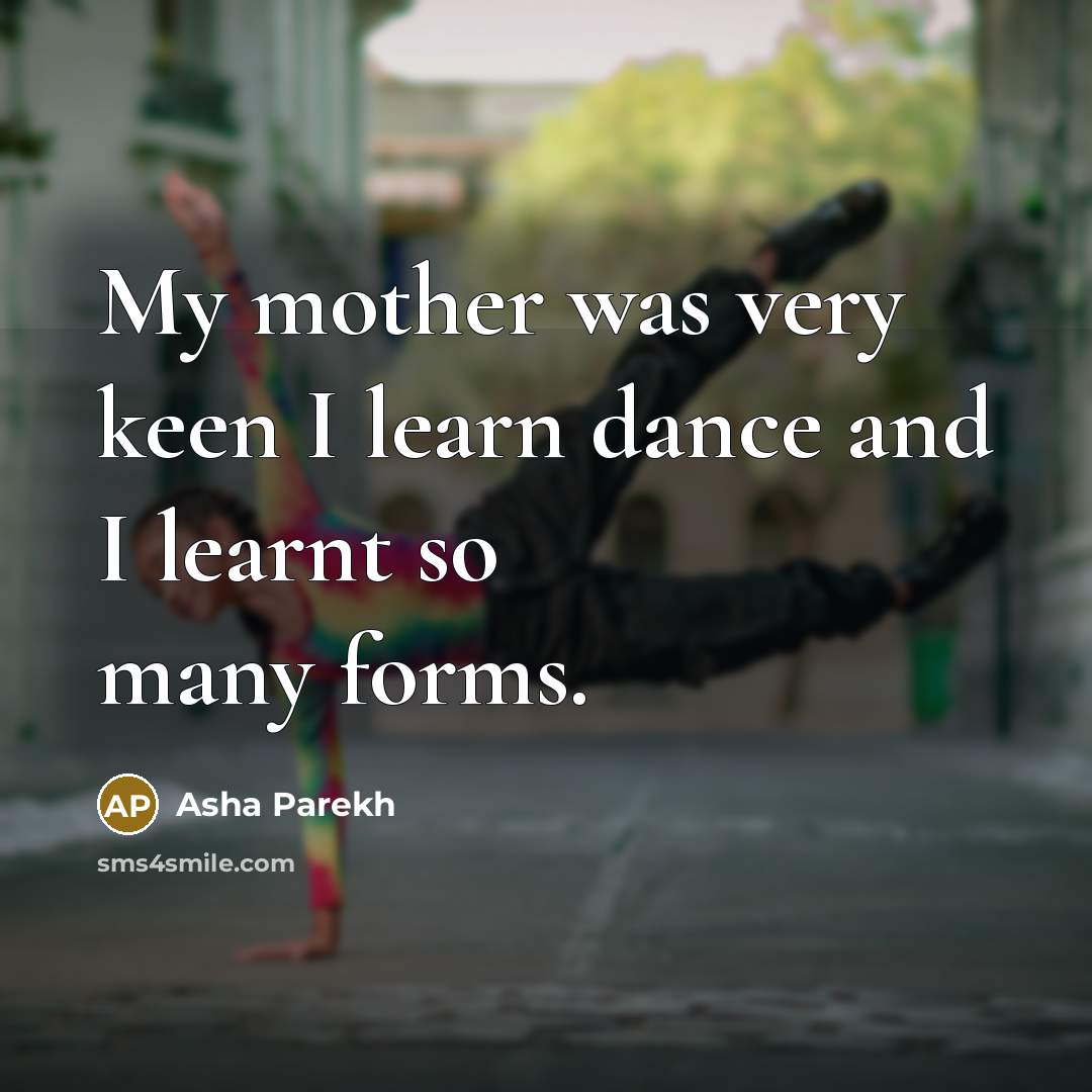 “My mother was very keen I learn dance and I…” quote by Asha Parekh