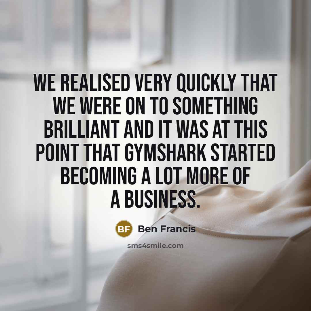 “We realised very quickly that we were on to something…” quote by Ben Francis