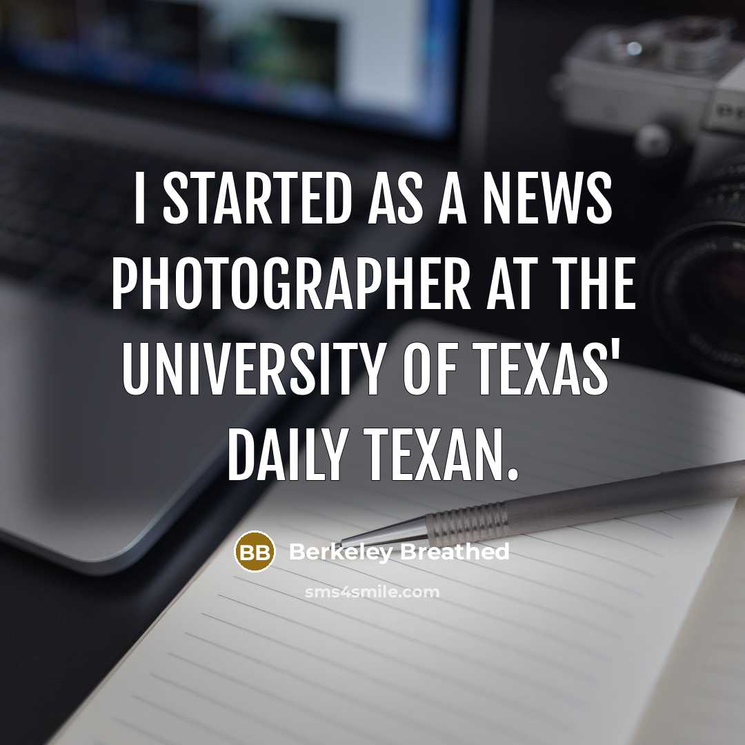 “I started as a news photographer at the University Of Texas' Daily Texan.” quote by Berkeley Breathed
