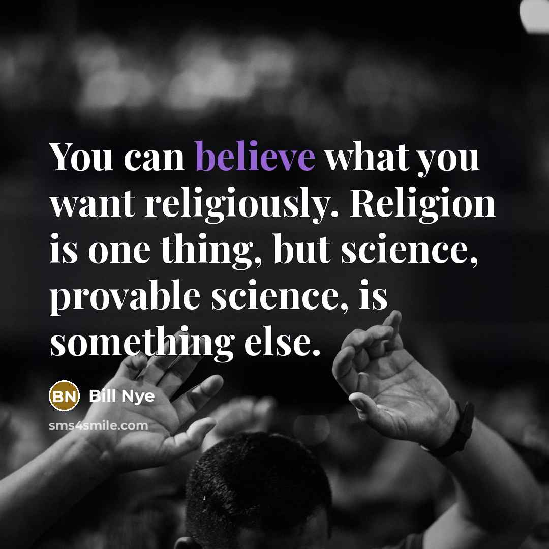 “You can believe what you want religiously. Religion is one…” quote by Bill Nye