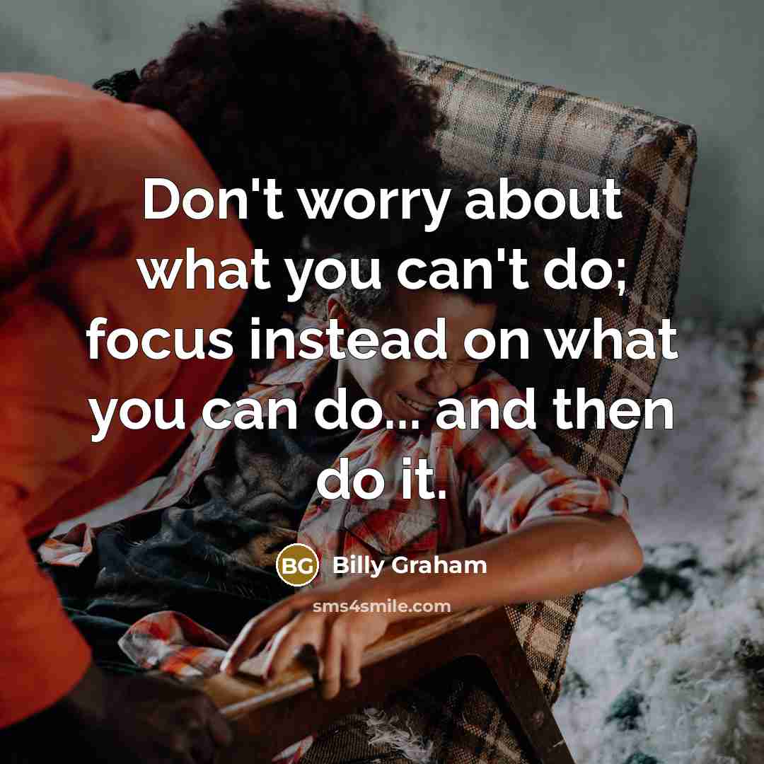 “Don't worry about what you can't do; focus instead on…” quote by Billy Graham
