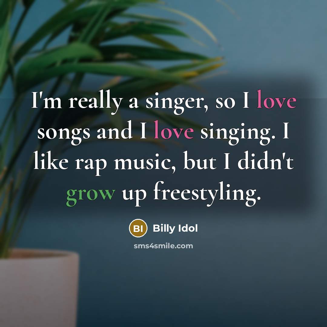 “I'm really a singer, so I love songs and I…” quote by Billy Idol
