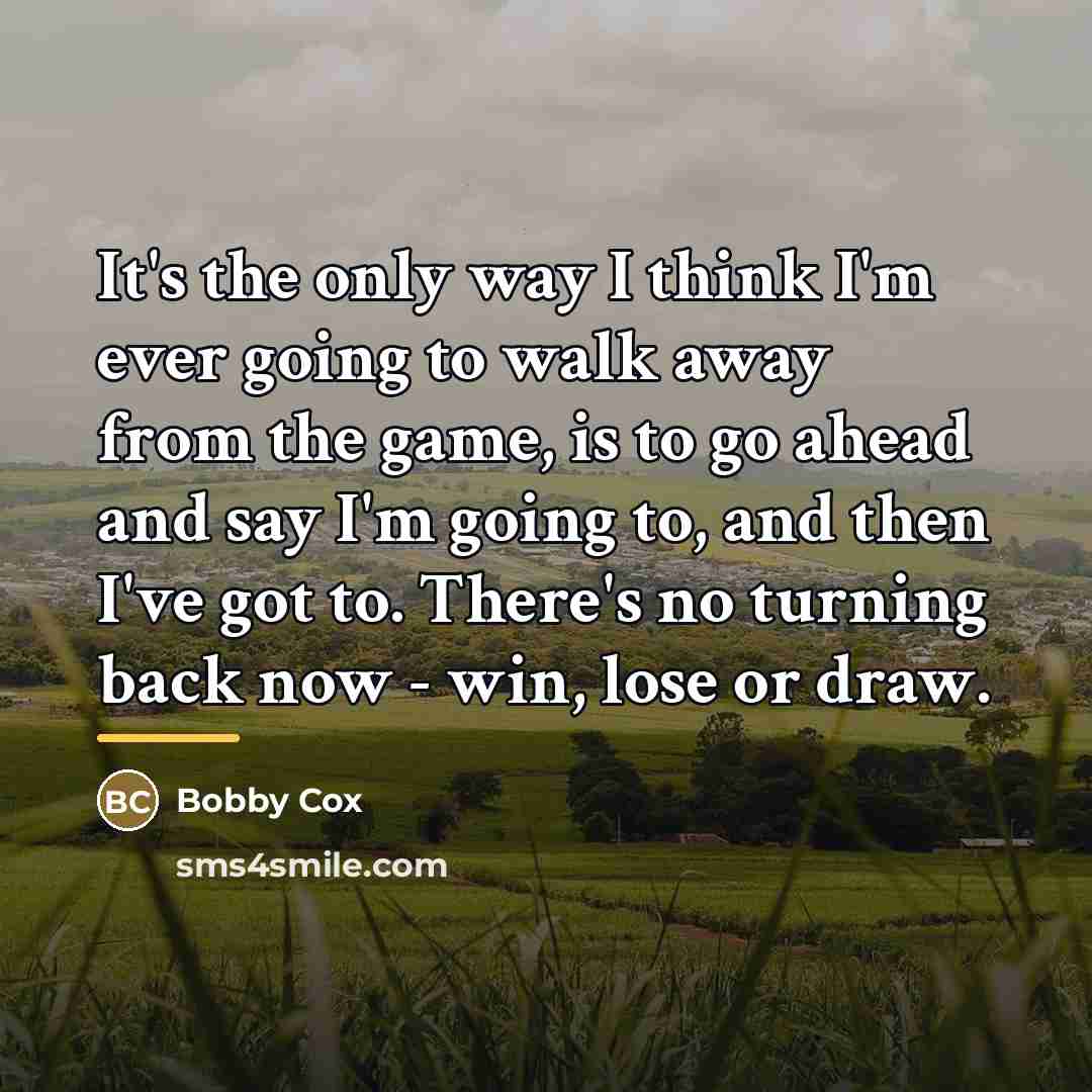 “It's the only way I think I'm ever going to…” quote by Bobby Cox