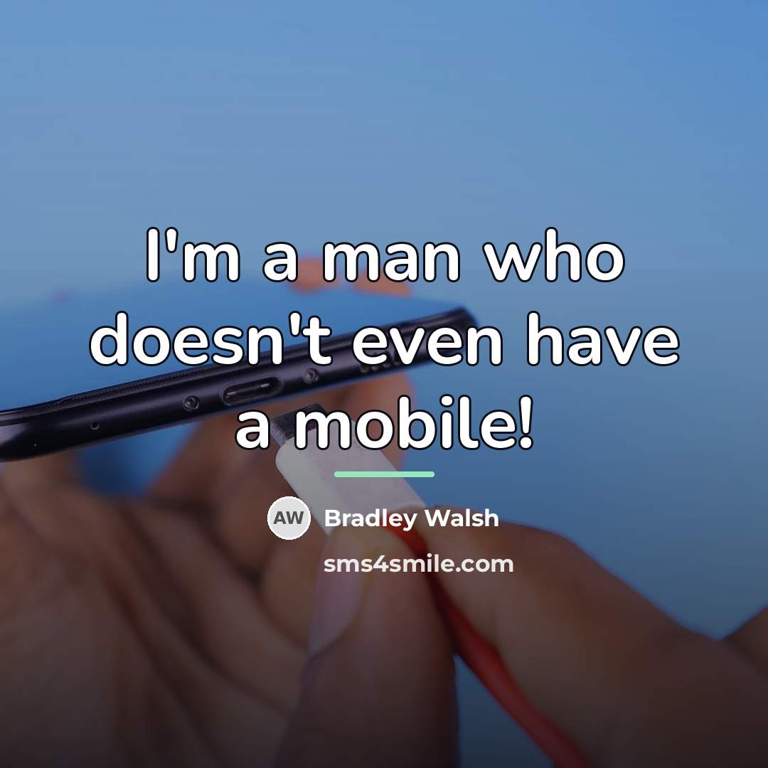 “I'm a man who doesn't even have a mobile!…” quote by Bradley Walsh