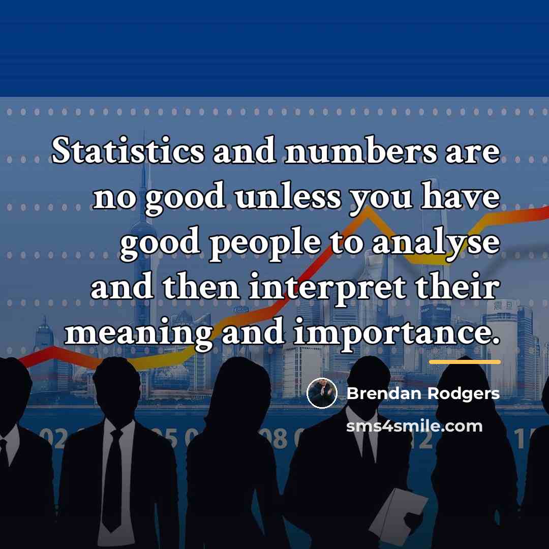“Statistics and numbers are no good unless you have good…” quote by Brendan Rodgers