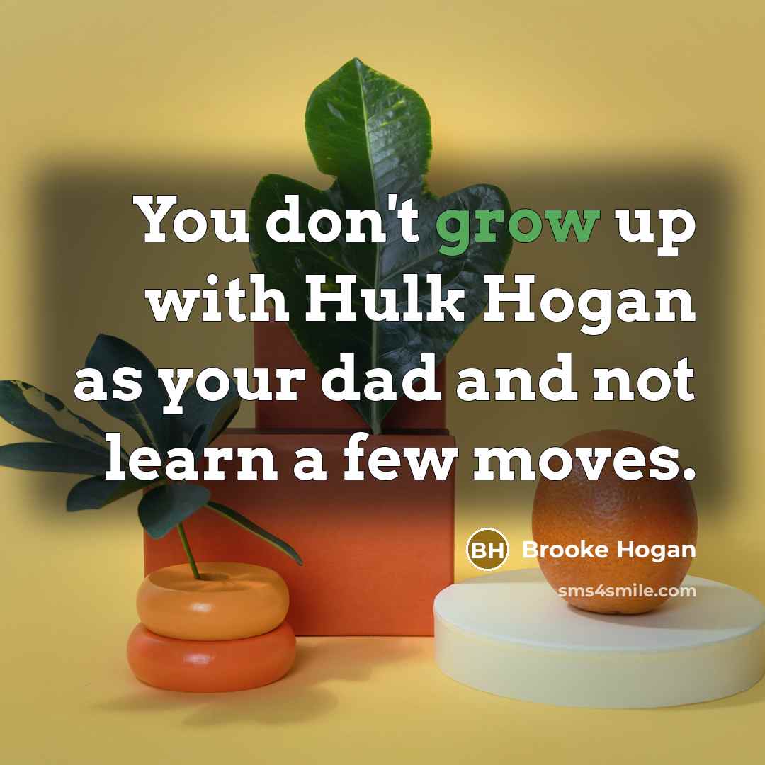 “You don't grow up with Hulk Hogan as your dad…” quote by Brooke Hogan