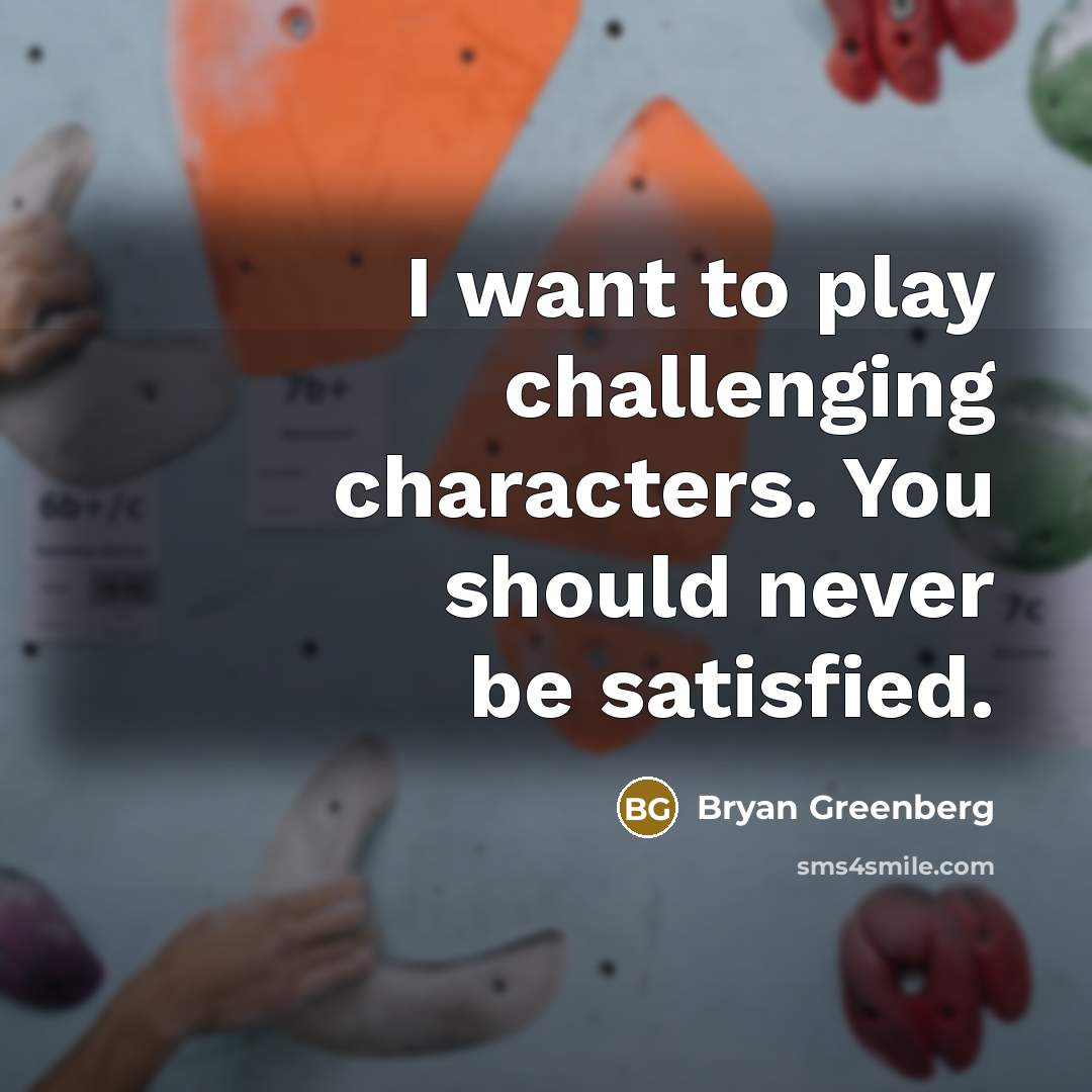 “I want to play challenging characters. You should never be…” quote by Bryan Greenberg
