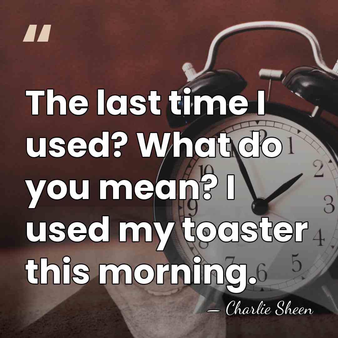 The last time I used? What do you mean? I used my&hellip; - Charlie Sheen