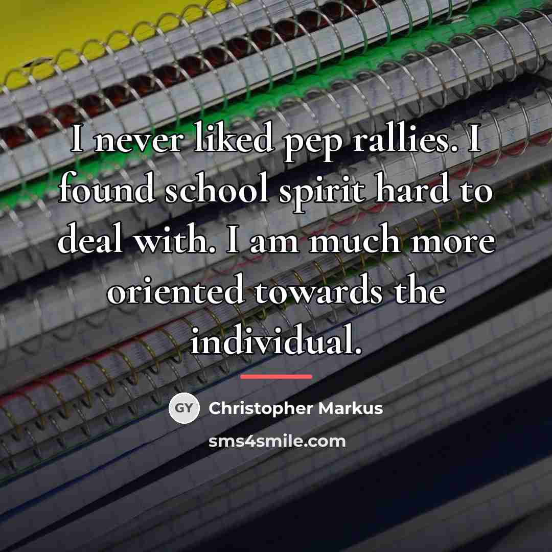 “I never liked pep rallies. I found school spirit hard…” quote by Christopher Markus