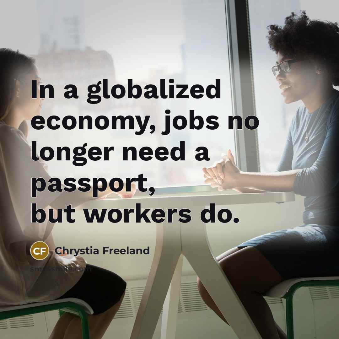 “In a globalized economy, jobs no longer need a passport,…” quote by Chrystia Freeland
