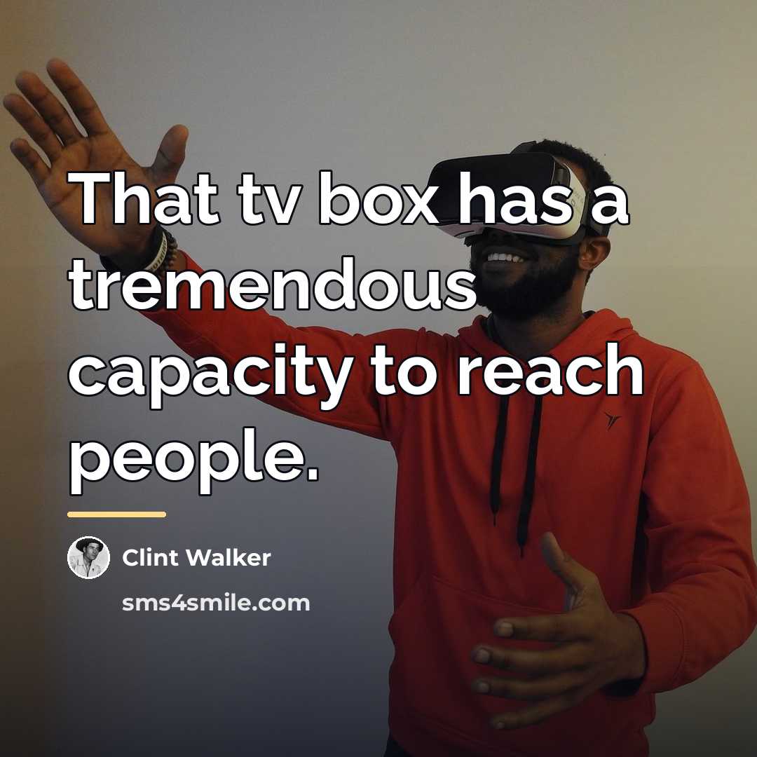 “That tv box has a tremendous capacity to reach people.…” quote by Clint Walker