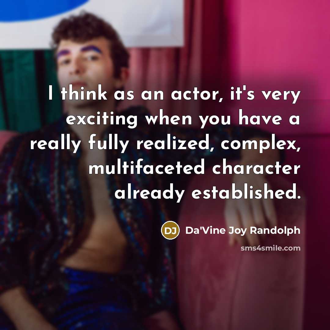 “I think as an actor, it's very exciting when you have a really fully realized, complex, multifaceted character already established.” quote by Da'Vine Joy Randolph