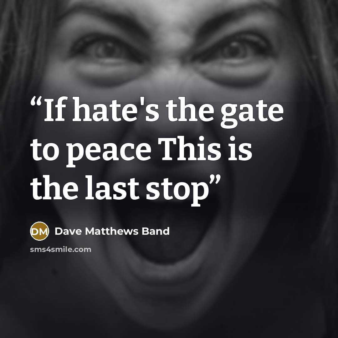 “If hate's the gate to peace This is the last stop” quote by Dave Matthews Band