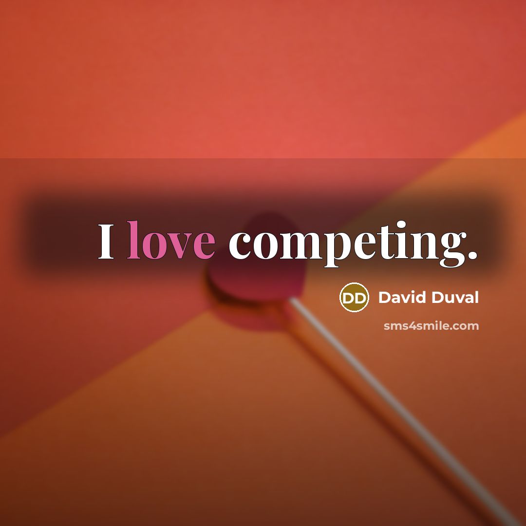 “I love competing.…” quote by David Duval