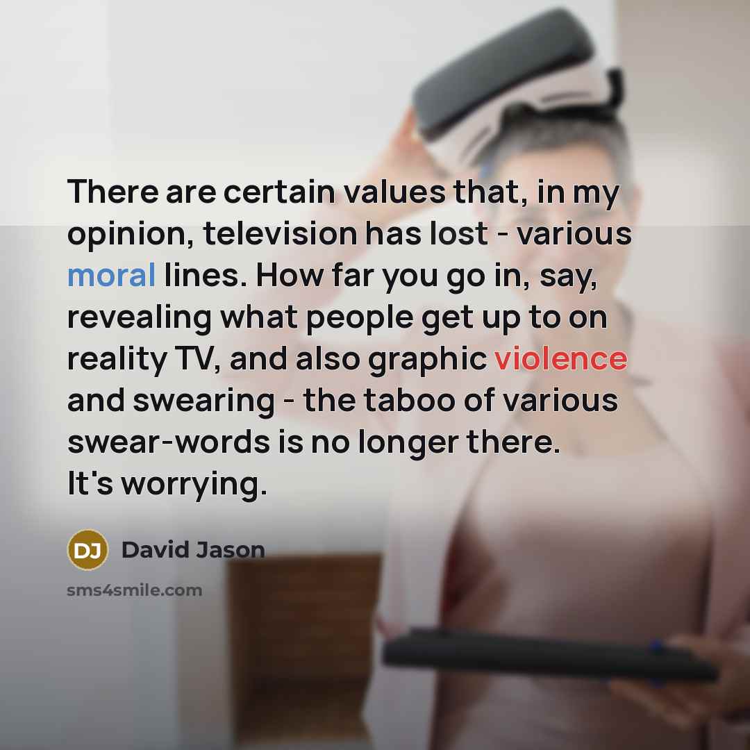 “There are certain values that, in my opinion, television has…” quote by David Jason