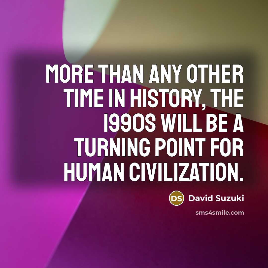 “More than any other time in history, the 1990s will…” quote by David Suzuki